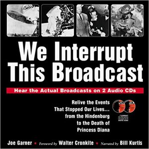 We Interrupt This Broadcast: Relive the Events That Stopped Our Lives...from the Hindenburg to the Death of Princess Diana by Joe Garner, Walter Cronkite, Bill Kurtis