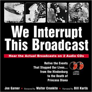 We Interrupt This Broadcast: Relive the Events That Stopped Our Lives...from the Hindenburg to the Death of Princess Diana by Walter Cronkite, Joe Garner, Bill Kurtis