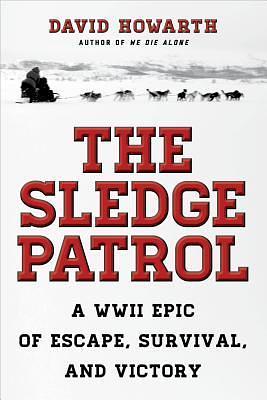 The Sledge Patrol: A WWII Epic Of Escape, Survival, And Victory by David Howarth, David Howarth