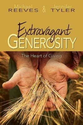 Extravagant Generosity: The Heart of Giving [With CDROM] by Michael Reeves, Jennifer Tyler