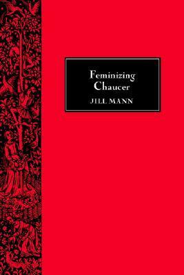 Feminizing Chaucer by Jill Mann