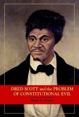 Dred Scott and the Problem of Constitutional Evil by Mark A. Graber