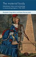 The Material Body: Embodiment, History and Archaeology in Industrialising England, 1700-1850 by Karen Harvey, Elizabeth Craig-Atkins