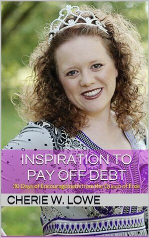 Inspiration to Pay Off Debt: 30 Days of Encouragement from the Queen of Free by Cherie Lowe