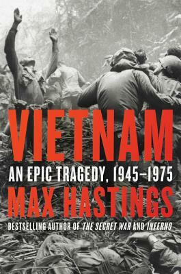 Vietnam: An Epic Tragedy, 1945-1975 by Max Hastings