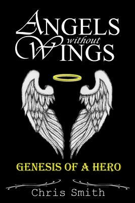Angels without Wings: Genesis of a Hero by Chris Smith