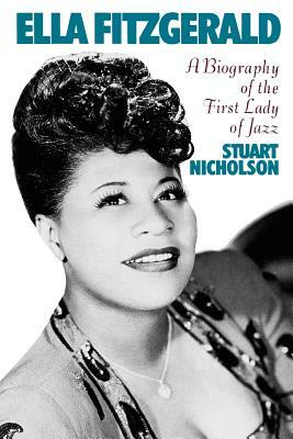 Ella Fitzgerald: A Biography of the First Lady of Jazz by Stuart Nicholson