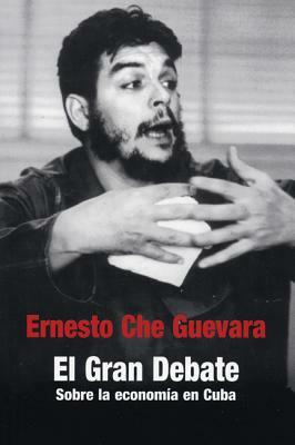 El Gran Debate: Sobre la Economia en Cuba 1963-1964 by Ernest Mandel, Charles Bettelheim, Ernesto Che Guevara