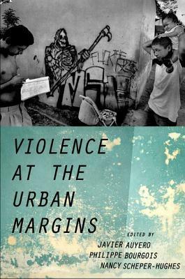 Violence at the Urban Margins by Nancy Scheper-Hughes, Javier Auyero, Philippe Bourgois