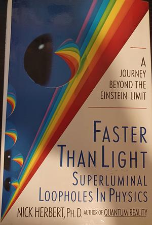 Faster Than Light: Superluminal Loopholes in Physics by Nick Herbert