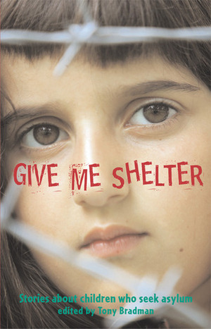Give Me Shelter: Stories About Children Who Seek Asylum by Tony Bradman