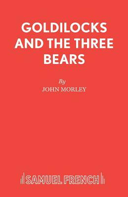 Goldilocks and the Three Bears by John Morley