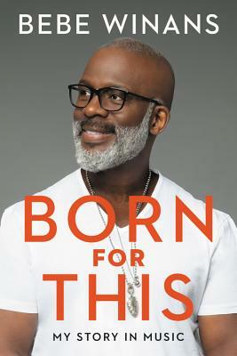 Born for This: My Story in Music by Bebe Winans