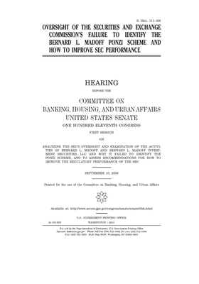 Oversight of the Securities and Exchange Commission's failure to identify the Bernard L. Madoff Ponzi scheme and how to improve SEC performance by Committee on Banking Housing (senate), United States Congress, United States Senate