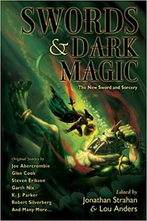 Swords & Dark Magic: The New Sword and Sorcery by Jonathan Strahan, Lou Anders