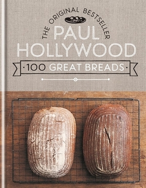 Paul Hollywood 100 Great Breads: The Original Bestseller by Paul Hollywood