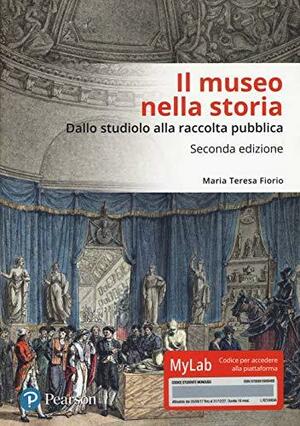 Il museo nella storia: Dallo studiolo alla raccolta pubblica by Maria Teresa Fiorio