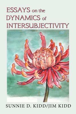 Essays on the Dynamics of Intersubjectivity by Jim Kidd, Sunnie D. Kidd