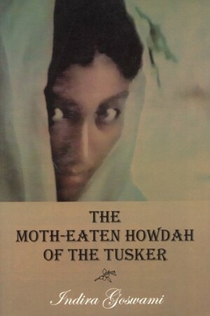 The Moth-Eaten Howdah of the Tusker by Indira Goswami