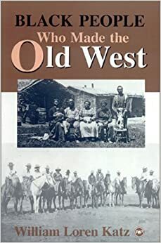 Black People Who Made the Old West by William Loren Katz
