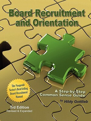 Board Recruitment and Orientation: A Step-By-Step, Common Sense Guide 3rd Edition by Hildy Gottlieb