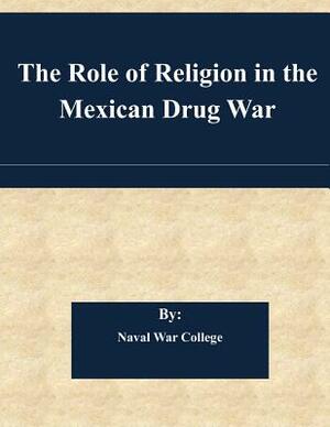 The Role of Religion in the Mexican Drug War by Naval War College