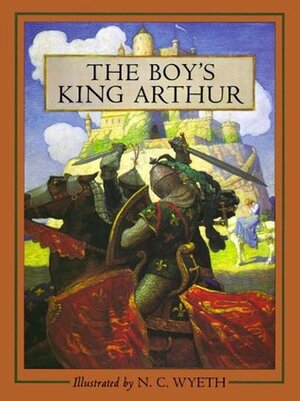 The Boy's King Arthur: Sir Thomas Malory's History of King Arthur and His Knights of the Round Table by Thomas Malory, N.C. Wyeth, Sidney Lanier