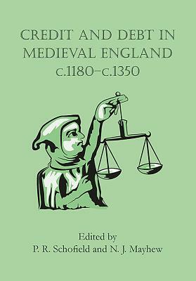 Credit and Debt in Medieval England C.1180-C.1350 by Phillipp Schofield, Nicholas Mayhew