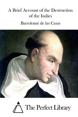 A Brief Account of the Destruction of the Indies by Bartolome De Las Casas