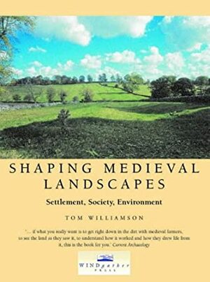 Shaping Medieval Landscapes by Tom Williamson