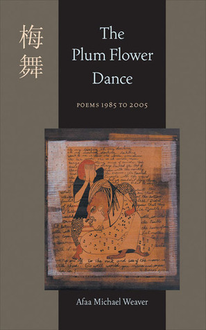 The Plum Flower Dance: Poems 1985 to 2005 by Afaa Michael Weaver