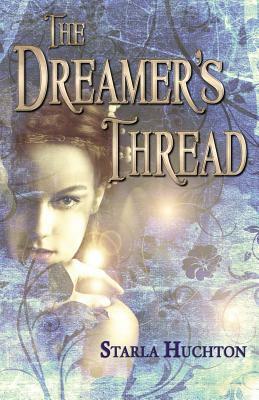 The Dreamer's Thread by Starla Huchton