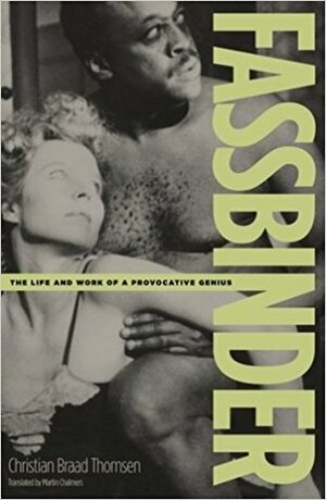 Fassbinder: The Life And Work Of A Provocative Genius by Christian Braad Thomsen, Martin Chalmers