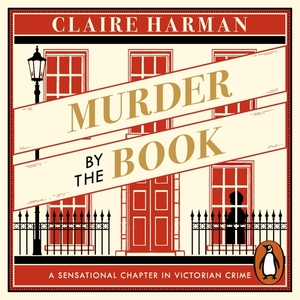 Murder by the Book: A Sensational Chapter in Victorian Crime by Claire Harman