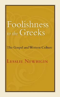 Foolishness to the Greeks: The Gospel and Western Culture by Lesslie Newbigin