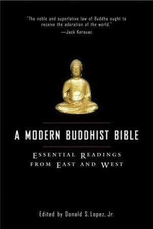 A Modern Buddhist Bible: Essential Readings from East and West by Donald S. Lopez Jr.