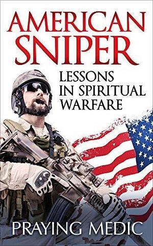 American Sniper: Lessons in Spiritual Warfare by Praying Medic, Praying Medic