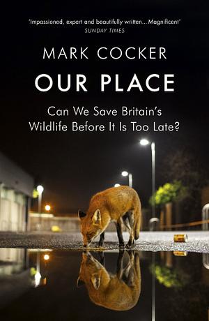 Our Place: Can We Save Britain's Wildlife Before It Is Too Late? by Mark Cocker