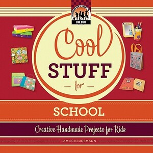 Cool Stuff for School: Creative Handmade Projects for Kids by Pam Scheunemann