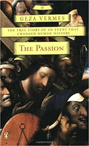 The Passion: The True Story of an Event That Changed Human History by Géza Vermes