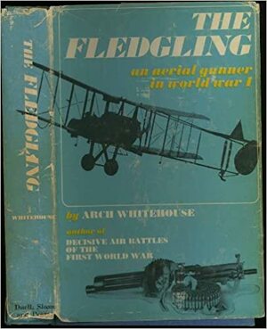 The Fledgling: An Aerial Gunner in World War I by Arch Whitehouse