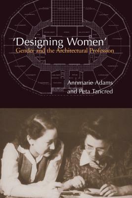 Designing Women Gender & the a: Gender and the Architectural Profession by Peta Tancred, Annmarie Adams