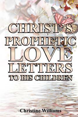 Christ's Prophetic Love Letters To His Children: A Prophetic Daily Devotional and Bible Study by Christine Williams