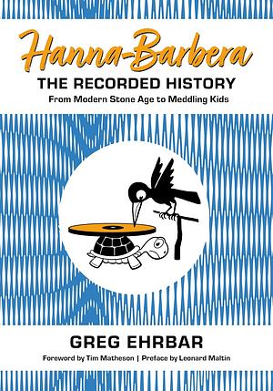 Hanna-Barbera, the Recorded History: From Modern Stone Age to Meddling Kids by Greg Ehrbar