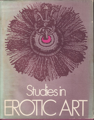 Studies In Erotic Art by Robert Rosenblum, Theodore Bowie, Leo Steinberg, Paul H. Gebhard, Otto J. Brendel