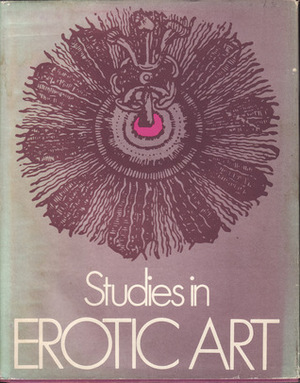 Studies In Erotic Art by Theodore Bowie, Robert Rosenblum, Paul H. Gebhard, Leo Steinberg, Otto J. Brendel