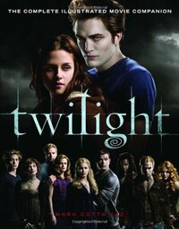 Twilight: The Complete Illustrated Movie Companion by Mark Cotta Vaz