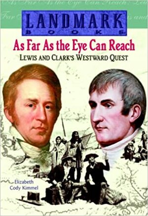 As Far as the Eye Can Reach: Lewis and Clark's Westward Quest by Elizabeth Cody Kimmel