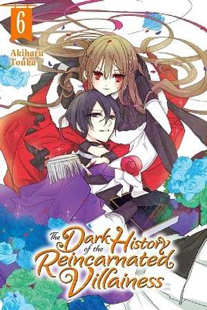 The Dark History of the Reincarnated Villainess, Vol. 6 by Akiharu Touka