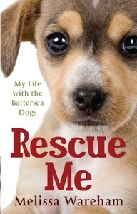 Rescue Me: My Life with the Battersea Dogs by Melissa Wareham